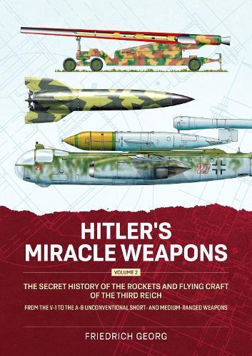Hitler's Miracle Weapons Volume 2: The Secret History of the Rockets and Flying Craft of the Third Reich From the V-1 to the A-9 Unconventional short- and medium-ranged Weapons  by Friedrich Georg at Abbey's Bookshop, 