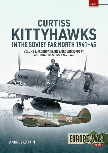 Curtiss Kittyhawks in the Soviet Far North 1941-45 Volume 2: Reconnaissance, Ground Support, and Final Missions, 1944–1945  by Andrey Latkin at Abbey's Bookshop, 