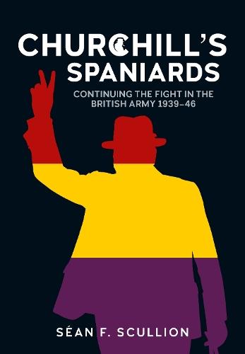 Churchill's Spaniards: Continuing the Fight in the British Army 1939-46  by Séan F Scullion at Abbey's Bookshop, 