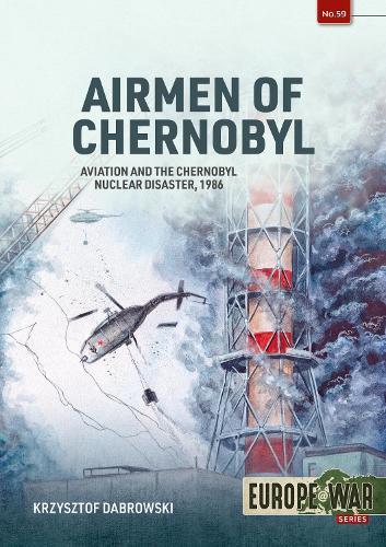 Airmen of Chernobyl: Aviation and the Chernobyl Nuclear Disaster, 1986