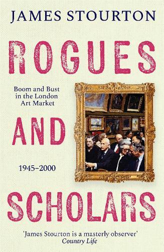 Rogues and Scholars: Boom and Bust in the London Art Market, 1945–2000  by James Stourton at Abbey's Bookshop, 