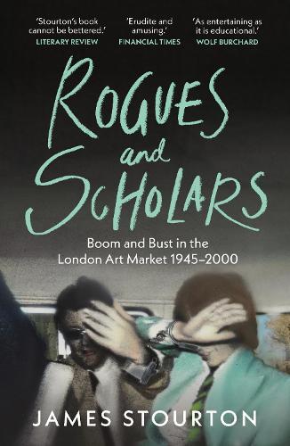 Rogues and Scholars: Boom and Bust in the London Art Market, 1945–2000  by James Stourton at Abbey's Bookshop, 
