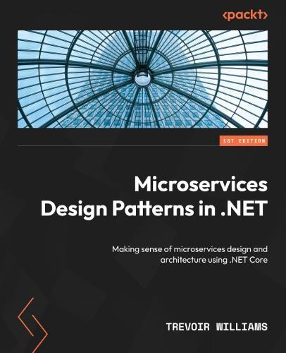 Microservices Design Patterns in .NET: Making sense of microservices design and architecture using .NET Core  by Trevoir Williams at Abbey's Bookshop, 