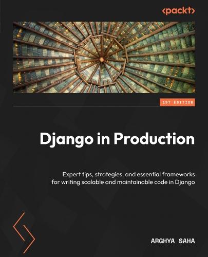 Django in Production: Expert tips, strategies, and essential frameworks for writing scalable and maintainable code in Django  by Arghya Saha at Abbey's Bookshop, 
