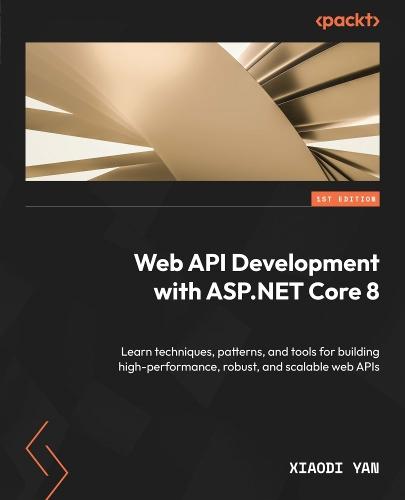 Web API Development with ASP.NET Core 8: Learn techniques, patterns, and tools for building high-performance, robust, and scalable web APIs  by Xiaodi Yan at Abbey's Bookshop, 