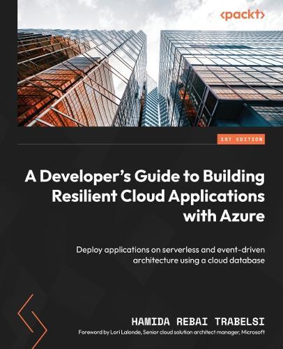 A Developer's Guide to Building Resilient Cloud Applications with Azure: Deploy applications on serverless and event-driven architecture using a cloud database  by Hamida Rebai Trabelsi at Abbey's Bookshop, 