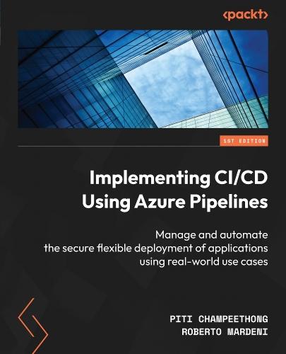 Implementing CI/CD Using Azure Pipelines: Manage and automate the secure flexible deployment of applications using real-world use cases  by Piti Champeethong at Abbey's Bookshop, 