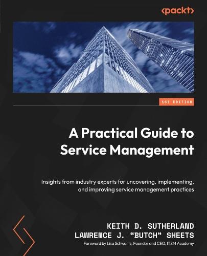 A Practical Guide to Service Management: Insights from industry experts for uncovering, implementing, and improving service management practices  by Keith D. Sutherland at Abbey's Bookshop, 