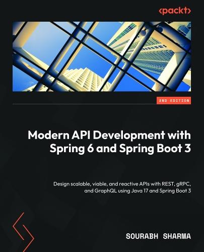 Modern API Development with Spring 6 and Spring Boot 3: Design scalable, viable, and reactive APIs with REST, gRPC, and GraphQL using Java 17 and Spring Boot 3  by Sourabh Sharma at Abbey's Bookshop, 