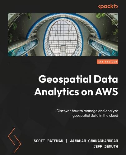 Geospatial Data Analytics on AWS: Discover how to manage and analyze geospatial data in the cloud  by Scott Bateman at Abbey's Bookshop, 
