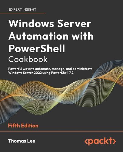 Windows Server Automation with PowerShell Cookbook: Powerful ways to automate, manage and administrate Windows Server 2022 using PowerShell 7.2  by Thomas Lee at Abbey's Bookshop, 
