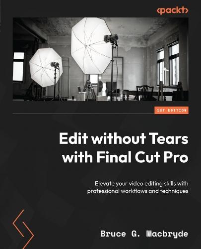 Edit without Tears with Final Cut Pro: Elevate your video editing skills with professional workflows and techniques  by Bruce G. Macbryde at Abbey's Bookshop, 