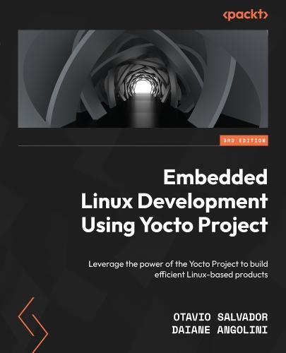 Embedded Linux Development Using Yocto Project: Leverage the power of the Yocto Project to build efficient Linux-based products  by Otavio Salvador at Abbey's Bookshop, 