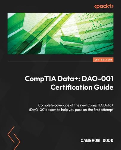 CompTIA Data+: DAO-001 Certification Guide: Complete coverage of the new CompTIA Data+ (DAO-001) exam to help you pass on the first attempt  by Cameron Dodd at Abbey's Bookshop, 