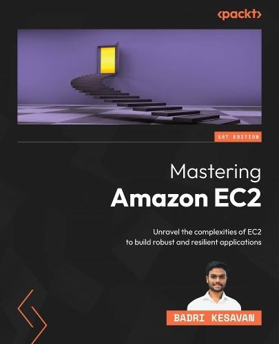 Mastering Amazon EC2: Unravel the complexities of EC2 to build robust and resilient applications  by Badri Kesavan at Abbey's Bookshop, 