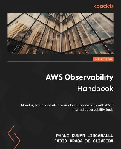 AWS Observability Handbook: Monitor, trace, and alert your cloud applications with AWS’ myriad observability tools  by Phani Kumar Lingamallu at Abbey's Bookshop, 