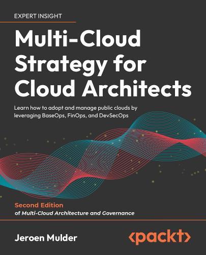 Multi-Cloud Strategy for Cloud Architects: Learn how to adopt and manage public clouds by leveraging BaseOps, FinOps, and DevSecOps  by Jeroen Mulder at Abbey's Bookshop, 
