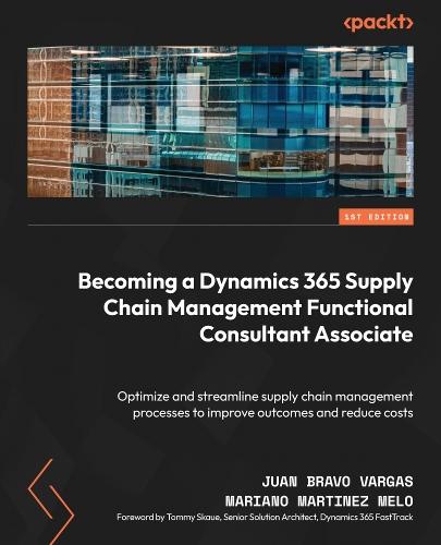 Becoming a Dynamics 365 Supply Chain Management Functional Consultant Associate: Optimize and streamline supply chain management processes to improve outcomes and reduce costs  by Juan Bravo Vargas at Abbey's Bookshop, 