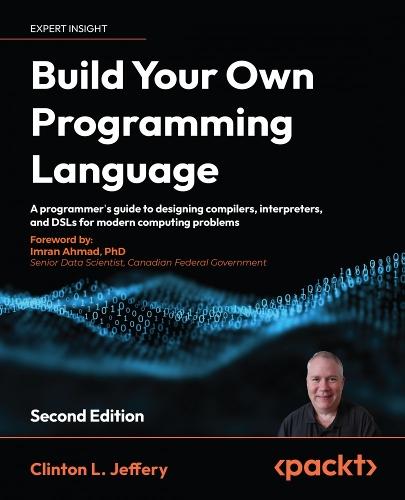 Build Your Own Programming Language: A programmer's guide to designing compilers, interpreters, and DSLs for modern computing problems  by Clinton  L. Jeffery at Abbey's Bookshop, 