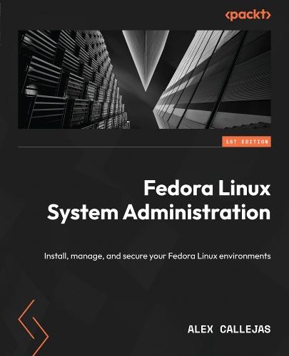 Fedora Linux System Administration: Install, manage, and secure your Fedora Linux environments  by Alex Callejas at Abbey's Bookshop, 
