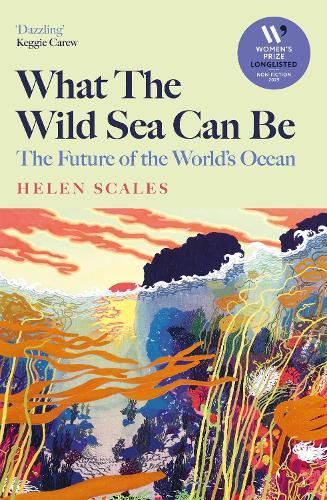 What the Wild Sea Can Be: Shortlisted for the Women's Prize for Nonfiction  by Helen Scales at Abbey's Bookshop, 