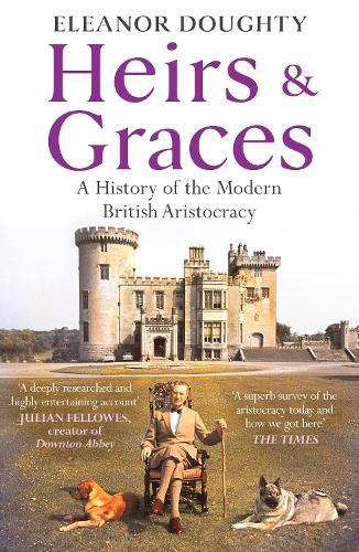 Heirs and Graces: A History of the Modern British Aristocracy  by Eleanor Doughty at Abbey's Bookshop, 