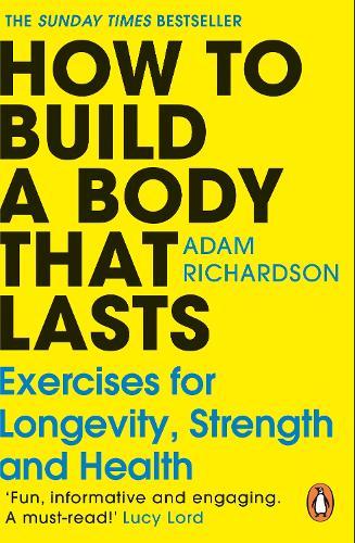 How To Build a Body That Lasts: Exercises for Longevity, Strength and Health  by Adam Richardson at Abbey's Bookshop, 