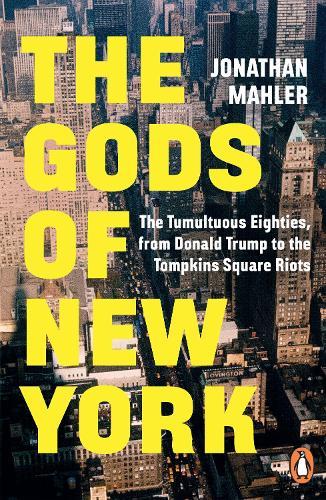 The Gods of New York: The Tumultuous Eighties, from Donald Trump to the Tompkins Square Riots  by Jonathan Mahler at Abbey's Bookshop, 