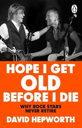 Hope I Get Old Before I Die: Why rock stars never retire  by David Hepworth at Abbey's Bookshop, 