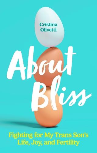 About Bliss: Fighting for My Trans Son's Life, Joy, and Fertility  by Cristina Olivetti at Abbey's Bookshop, 