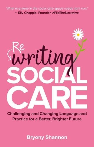 Rewriting Social Care: Challenging and Changing Language and Practice for a Better, Brighter Future  by Bryony Shannon at Abbey's Bookshop, 