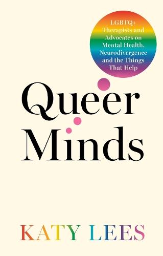 Queer Minds: LGBTQ+ Therapists and Advocates on Mental Health, Neurodivergence, and the Things That Help  by Katy Lees at Abbey's Bookshop, 