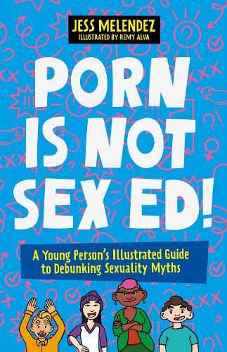 Porn is Not Sex Ed!: A Young Person's Illustrated Guide to Debunking Sexuality Myths  by Jessica Melendez at Abbey's Bookshop, 