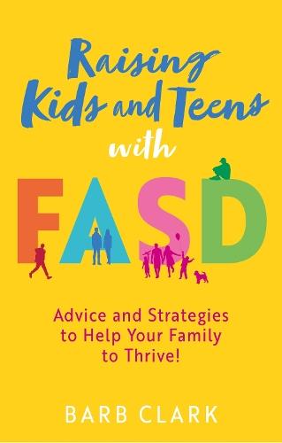 Raising Kids and Teens with FASD: Advice and Strategies to Help Your Family to Thrive!  by Barb Clark at Abbey's Bookshop, 
