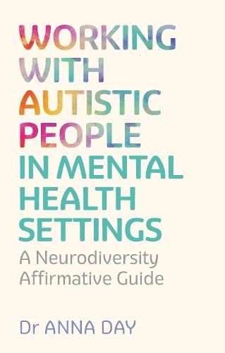 Working with Autistic People in Mental Health Settings: A Neurodiversity Affirmative Guide