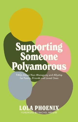 Supporting Someone Polyamorous: FAQs About Non-Monogamy and Allyship for Family, Friends and Loved Ones  by Lola Phoenix at Abbey's Bookshop, 