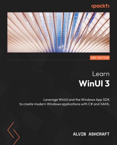 Learn WinUI 3: Leverage WinUI and the Windows App SDK to create modern Windows applications with C# and XAML  by Alvin Ashcraft at Abbey's Bookshop, 