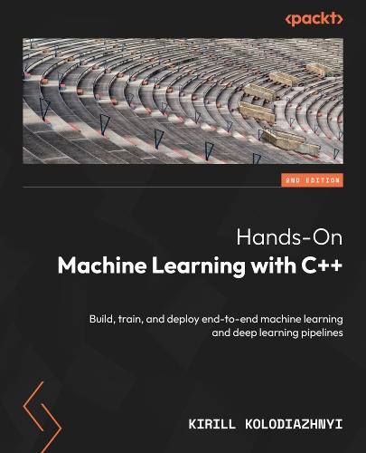 Hands-On Machine Learning with C++: Build, train, and deploy end-to-end machine learning and deep learning pipelines  by Kirill Kolodiazhnyi at Abbey's Bookshop, 