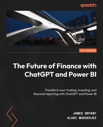 The Future of Finance with ChatGPT and Power BI: Transform your trading, investing, and financial reporting with ChatGPT and Power BI  by James Bryant at Abbey's Bookshop, 