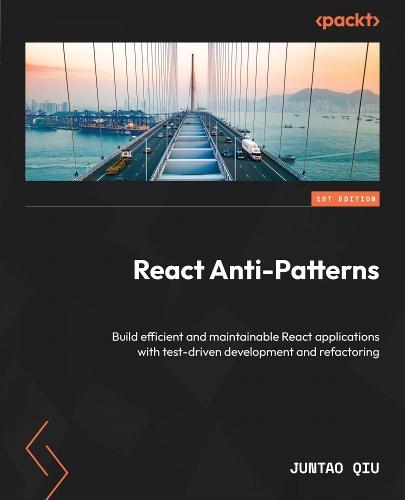 React Anti-Patterns: Build efficient and maintainable React applications with test-driven development and refactoring  by Juntao Qiu at Abbey's Bookshop, 