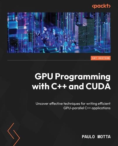 GPU Programming with C++ and CUDA: Uncover effective techniques for writing efficient GPU-parallel C++ applications  by Paulo Motta at Abbey's Bookshop, 