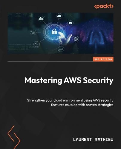 Mastering AWS Security: Strengthen your cloud environment using AWS security features coupled with proven strategies  by Laurent Mathieu at Abbey's Bookshop, 