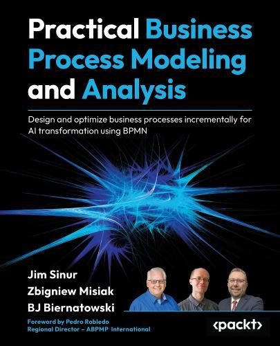 Practical Business Process Modeling and Analysis: Design and optimize business processes incrementally for AI transformation using BPMN  by Jim Sinur at Abbey's Bookshop, 