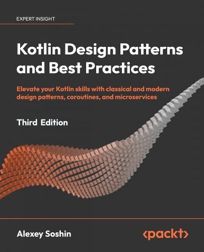 Kotlin Design Patterns and Best Practices: Elevate your Kotlin skills with classical and modern design patterns, coroutines, and microservices  by Alexey Soshin at Abbey's Bookshop, 
