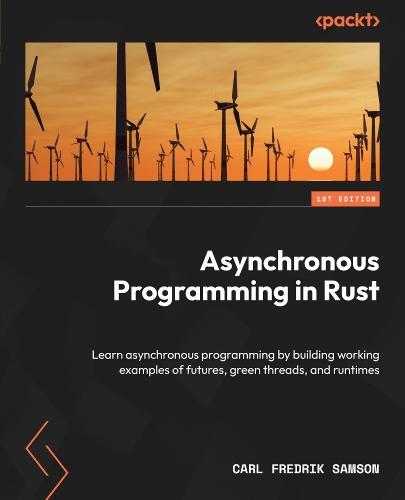 Asynchronous Programming in Rust: Learn asynchronous programming by building working examples of futures, green threads, and runtimes  by Carl Fredrik Samson at Abbey's Bookshop, 