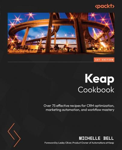 Keap Cookbook: Over 75 effective recipes for CRM optimization, marketing automation, and workflow mastery  by Michelle Bell at Abbey's Bookshop, 
