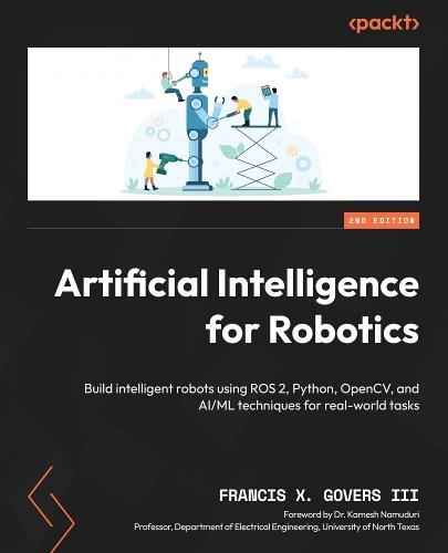 Artificial Intelligence for Robotics: Build intelligent robots using ROS 2, Python, OpenCV, and AI/ML techniques for real-world tasks  by Francis X. Govers III at Abbey's Bookshop, 