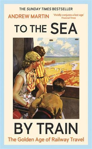 To the Sea by Train: THE SUNDAY TIMES BESTSELLER  by Andrew Martin at Abbey's Bookshop, 