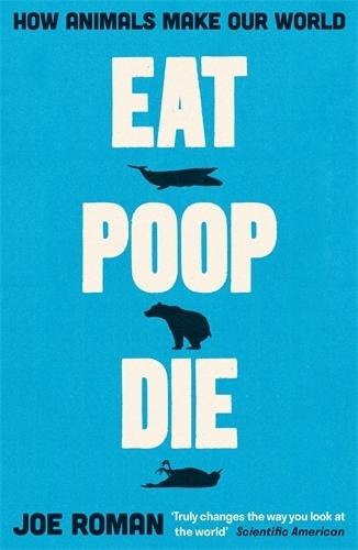 Eat, Poop, Die: How Animals Make Our World  by Joe Roman at Abbey's Bookshop, 