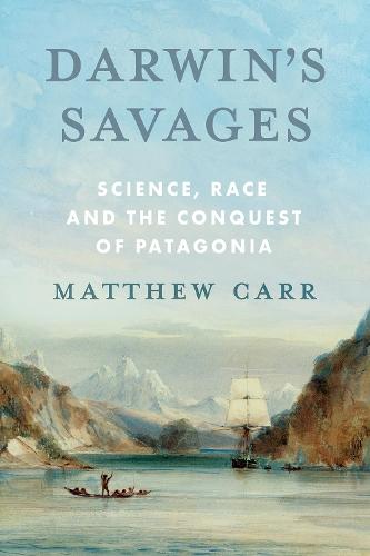 Darwin’s Savages: Science, Race and the Conquest of Patagonia  by Matthew Carr at Abbey's Bookshop, 